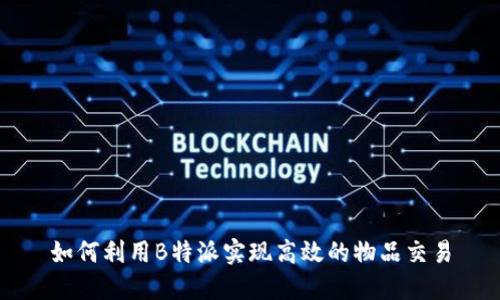 如何利用B特派实现高效的物品交易
