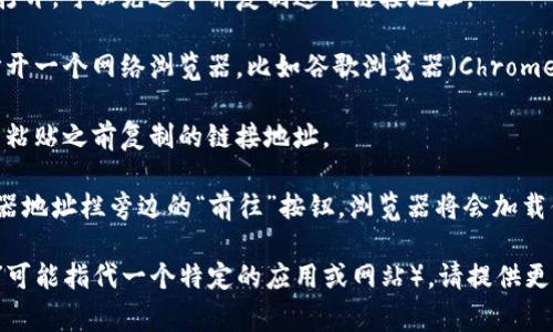 打开链接的步骤通常如下：

1. **复制链接**：如果你有一个具体的链接需要打开，可以先选中并复制这个链接地址。
   
2. **打开浏览器**：在你的电脑或移动设备上，打开一个网络浏览器，比如谷歌浏览器（Chrome）、火狐浏览器（Firefox）或其他你常用的浏览器。

3. **粘贴链接**：在浏览器的地址栏中单击，然后粘贴之前复制的链接地址。

4. **按回车**：按下键盘上的回车键或点击浏览器地址栏旁边的“前往”按钮，浏览器将会加载你所复制的链接。

如果你指的是某个特定的平台或服务（例如“bitp”可能指代一个特定的应用或网站），请提供更多上下文信息，以便我能给出更具体的指导。